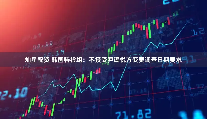 灿星配资 韩国特检组：不接受尹锡悦方变更调查日期要求