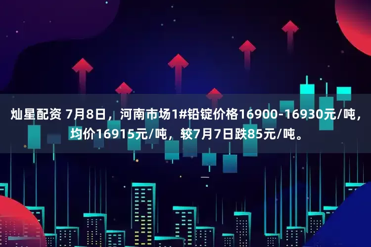 灿星配资 7月8日，河南市场1#铅锭价格16900-16930元/吨，均价16915元/吨，较7月7日跌85元/吨。