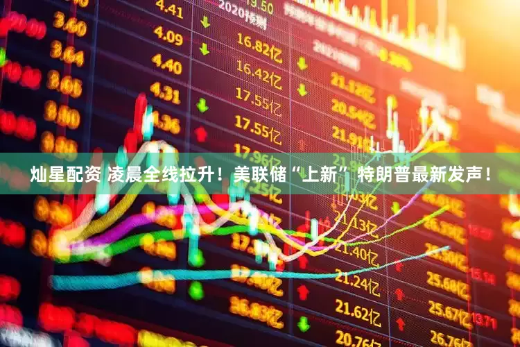 灿星配资 凌晨全线拉升！美联储“上新” 特朗普最新发声！